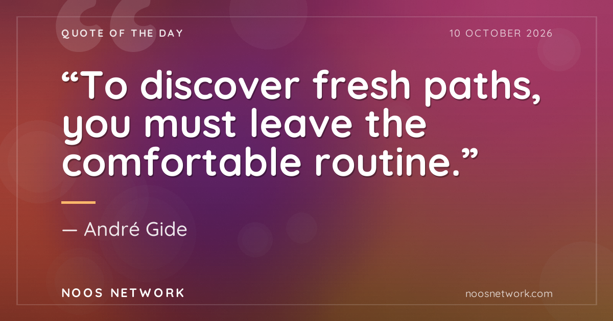 “To discover fresh paths, you must leave the comfortable routine.”
- André Gide