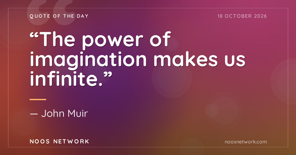 “The power of imagination makes us infinite.”
- John Muir