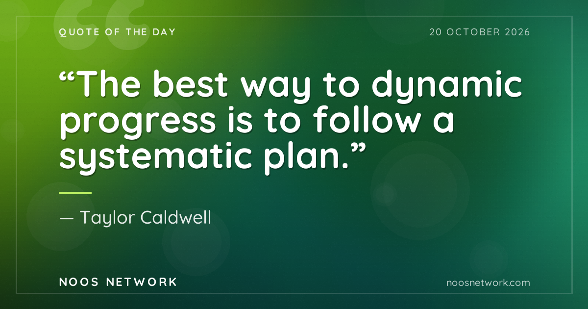 “The best way to dynamic progress is to follow a systematic plan.”
- Taylor Caldwell
