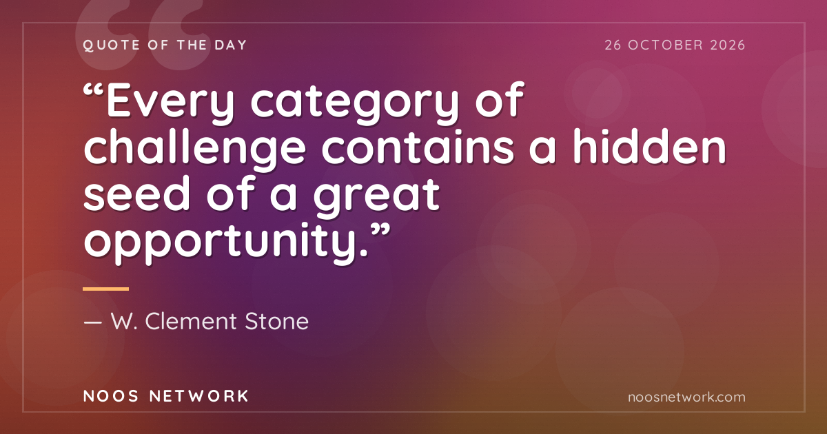 “Every category of challenge contains a hidden seed of a great opportunity.”
- W. Clement Stone